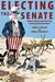 Electing the Senate Indirect Democracy Before the Seventeenth Amendment by Wendy J. Schiller