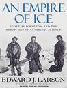 An Empire of Ice: Scott, Shackleton, and the Heroic Age of Antarctic Science cover