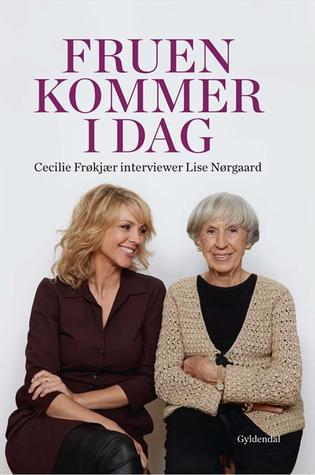 fruen-kommer-i-dag-cecilie-frkjaer-interviewer-lise-nrgaard