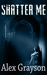 Shatter Me (The Jaded Series, #1) by Alex Grayson