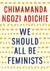 We Should All Be Feminists by Chimamanda Ngozi Adichie