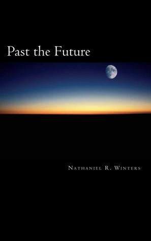 Past the Future by Nathaniel Robert Winters