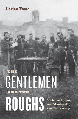 the-gentlemen-and-the-roughs-violence-honor-and-manhood-in-the-union-army