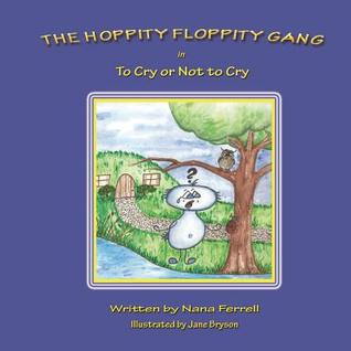The Hoppity Floppity Gang in To Cry or Not To Cry by Nana Ferrell