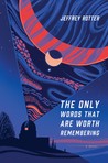 The Only Words That Are Worth Remembering