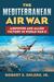 The Mediterranean Air War Airpower and Allied Victory in World War II by Robert S. Ehlers, Jr.