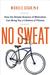 No Sweat How the Simple Science of Motivation Can Bring You a Lifetime of Fitness by Michelle Segar