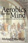 Aerobics for the Mind: Practical Exercises in Philosophy that Anybody Can Do
