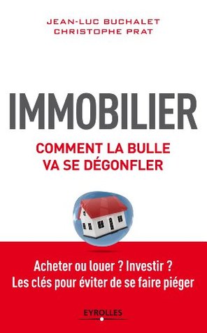 Immobilier, comment la bulle va se dégonfler: Acheter ou louer ? Investir ? - Les clés pour éviter de se faire piéger
