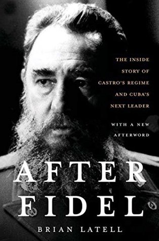 After Fidel The Inside Story Of Castro S Regime And Cuba