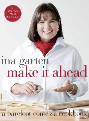 Make It Ahead A Barefoot Contessa Cookbook By Ina Garten Make It Ahead A Barefoot Contessa Cookbook