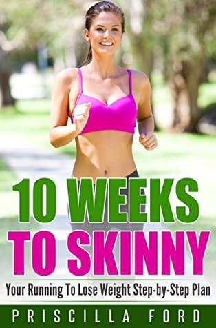 10 Weeks To Skinny: Your Running To Lose Weight Step-by-Step Plan por Priscilla Ford FB2 TORRENT -