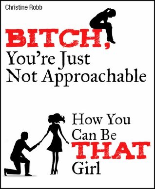 bitch-you-re-just-not-approachable-how-you-can-be-that-girl