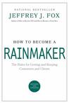 How to Become a Rainmaker: The Rules for Getting and Keeping Customers and Clients cover