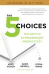 The 5 Choices: Achieving Extraordinary Productivity Without Getting Buried Alive