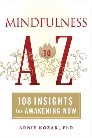 Mindfulness A To Z 108 Insights For Awakening Now By Arnie Kozak Mindfulness A To Z 108 Insights For Awakening Now By Arnie Kozak