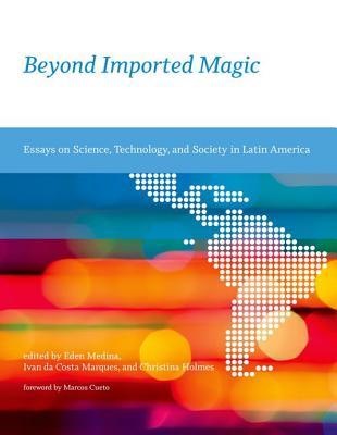 beyond imported magic essays on science technology and society in beyond imported magic essays on science technology and society in latin america by eden medina