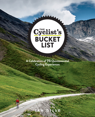 The Cyclists Bucket List: A Celebration of 75 Quintessential Cycling Experiences