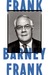 Frank A Life in Politics from the Great Society to Same-Sex Marriage by Barney Frank