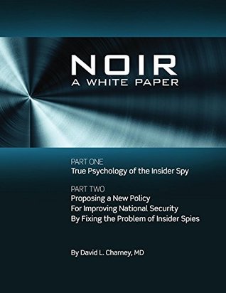noir-a-white-paper-proposing-a-new-policy-for-improving-national-security-by-fixing-the-problem-of-insider-spies