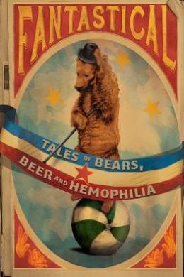 fantastical-tales-of-bears-beer-and-hemophilia