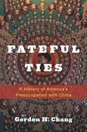 Fateful Ties: A History of America's Preoccupation with China cover