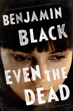 Even the Dead (Quirke #7) - Benjamin Black, John Banville