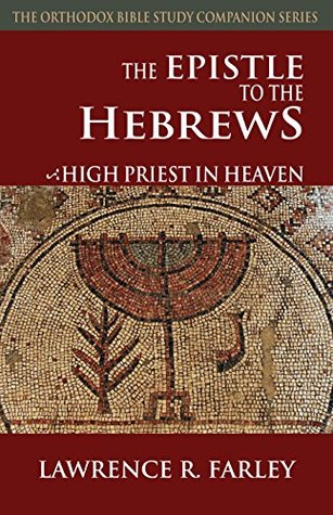 the-epistle-to-the-hebrews-high-priest-in-heaven-the-orthodox-bible-study-companion-series