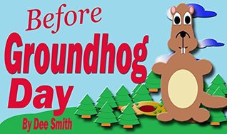 before-groundhog-day-a-rhyming-picture-book-for-children-in-celebration-of-groundhog-day