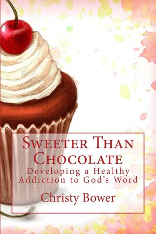 Sweeter Than Chocolate: Developing a Healthy Addiction to God's Word