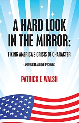 a-hard-look-in-the-mirror-fixing-america-s-crisis-of-character-and-our-leadership-crisis