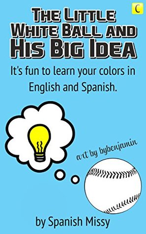 the-little-white-ball-and-his-big-idea-it-s-fun-to-learn-your-colors-in-english-and-spanish