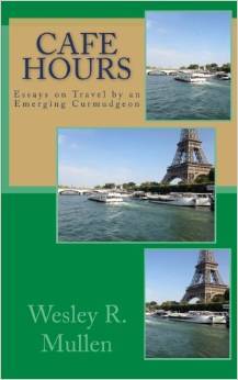 Cafe Hours Essays On Travel By An Emerging Curmudgeon By Wesley R Cafe Hours Essays On Travel By An Emerging Curmudgeon By Wesley R Mullen