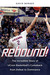 Rebound! The Incredible Story of UConn Basketball's Comeback from Defeat to Dominance by David Borges