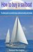 How to buy a sailboat The ultimate guide to successfully buying a sailboat and avoiding costly mistakes (Sailboat cruising, sailboat maintenance, sailboat ... sailboat construction, boat buying) by Samuel Barrington