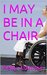 I MAY BE IN A CHAIR by Kelly Jasmine