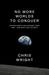 No More Worlds to Conquer Sixteen People Who Defined Their Time – And What They Did Next by Chris Wright