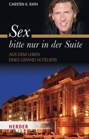 Sex bitte nur in der Suite - Aus dem Leben eines Grand Hoteliers by Carsten K. Rath