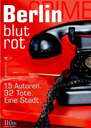 Berlin blutrot: 15 Autoren. 32 Tote. Eine Stadt