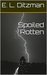 Spoiled Rotten by E. L. Ditzman