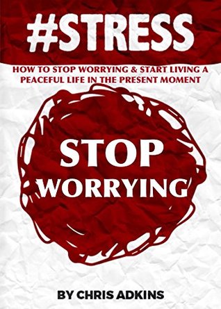 stress-how-to-stop-worrying-and-start-living-a-peaceful-life-in-the-present-moment-stress-management-techniques-reduction-test-solutions-advice-relief-less-worry-help-tip-book-1