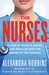 The Nurses A Year of Secrets, Drama, and Miracles with the Heroes of the Hospital by Alexandra Robbins