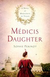 Médicis Daughter by Sophie Perinot Médicis Daughter by Sophie Perinot