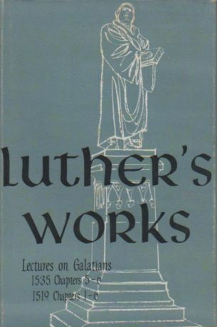 luthers works lectures on galatians chapters 5 6 chapters 1 6 by luther s works index