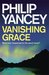 Vanishing Grace Whatever Happened to the Good News by Philip Yancey