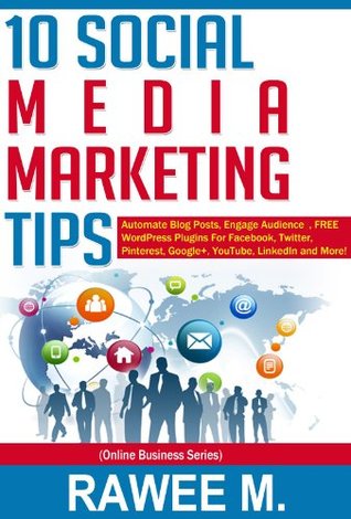 10 Social Media Marketing Tips: Automate Blog Posts, Engage Audience, Free Wordpress Plugins for Facebook, Twitter, Pinterest, Google+, Youtube, Linkedin and More! Descargador gratuito de libros en línea