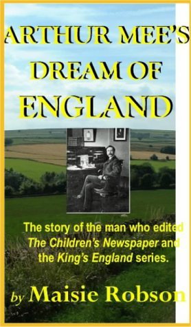 arthur-mee-s-dream-of-england-the-story-of-the-man-who-edited-the-children-s-newspaper-and-the-king-s-england-series