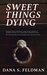 Sweet Things Dying by Dana S. Feldman