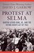 Protest at Selma Martin Luther King, Jr., and the Voting Rights Act of 1965 by David J. Garrow