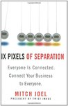Six Pixels of Separation: Everyone Is Connected. Connect Your Business to Everyone.